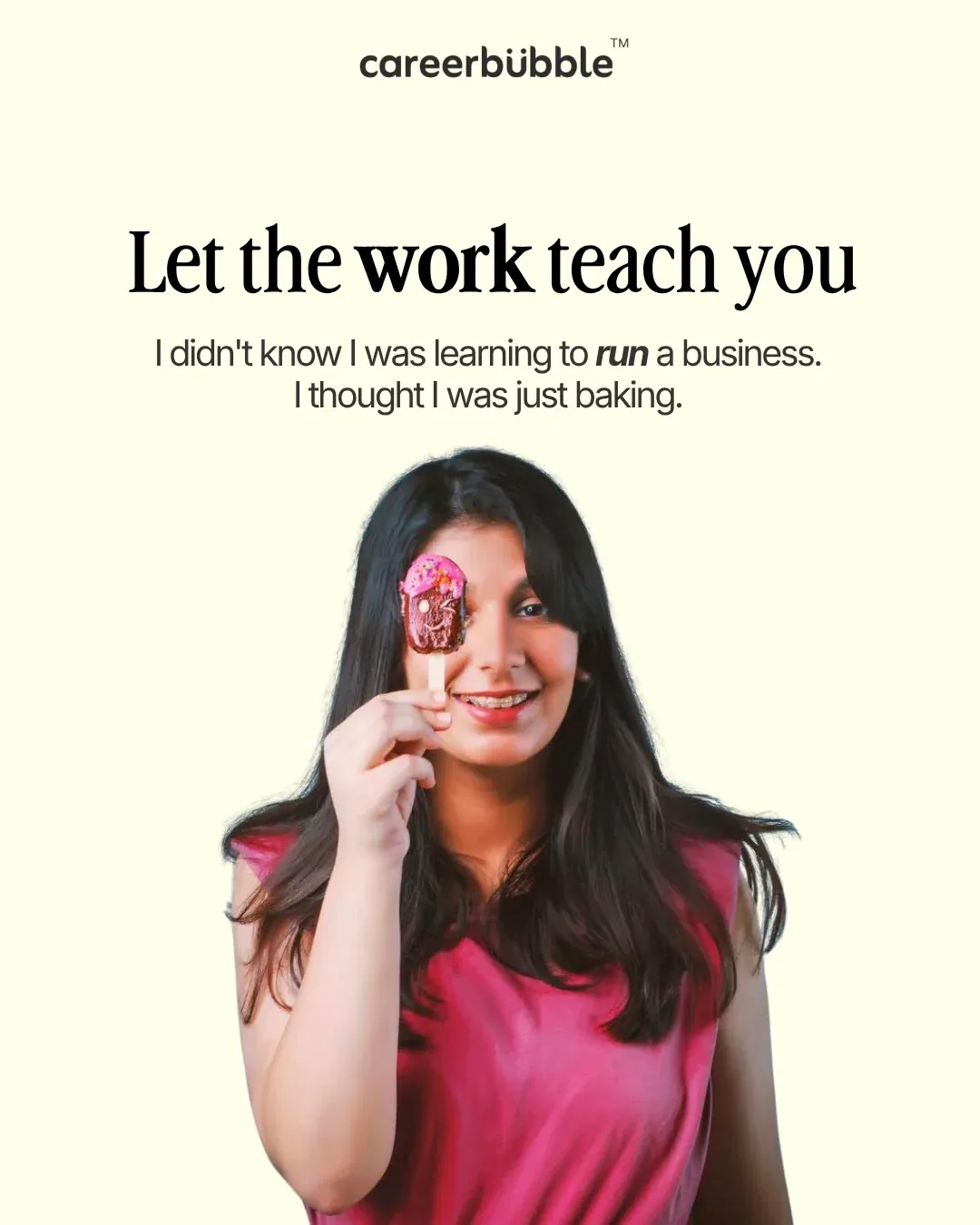 'Let the work teach you. I didn't know I was learning to run a business. I thought I was just baking.'