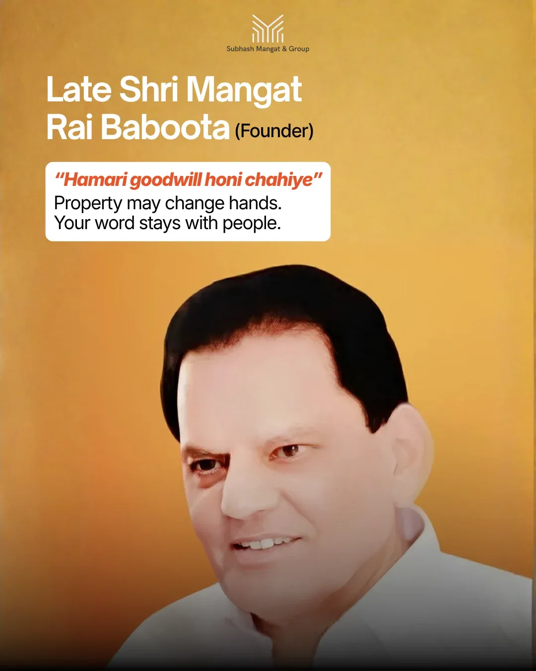 The founder, the late Shri Mangat Rai Baboota, and his words: 'Hamari goodwill honi chahiye.'